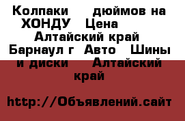 Колпаки  14 дюймов на ХОНДУ › Цена ­ 200 - Алтайский край, Барнаул г. Авто » Шины и диски   . Алтайский край